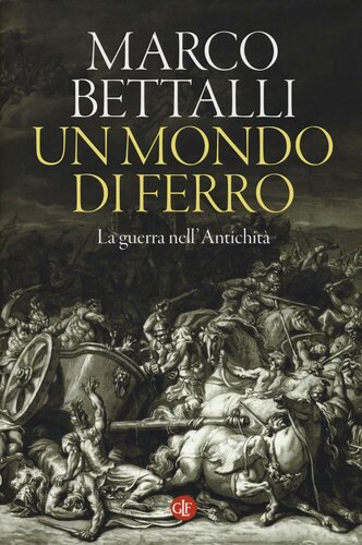 UN MONDO DI FERRO;LA GUERRA NELL'ANTICHITA