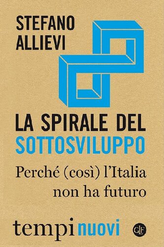 La spirale del sottosviluppo : perché (così) l'Italia non ha futuro