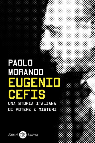 Eugenio Cefis : una storia italiana di potere e misteri