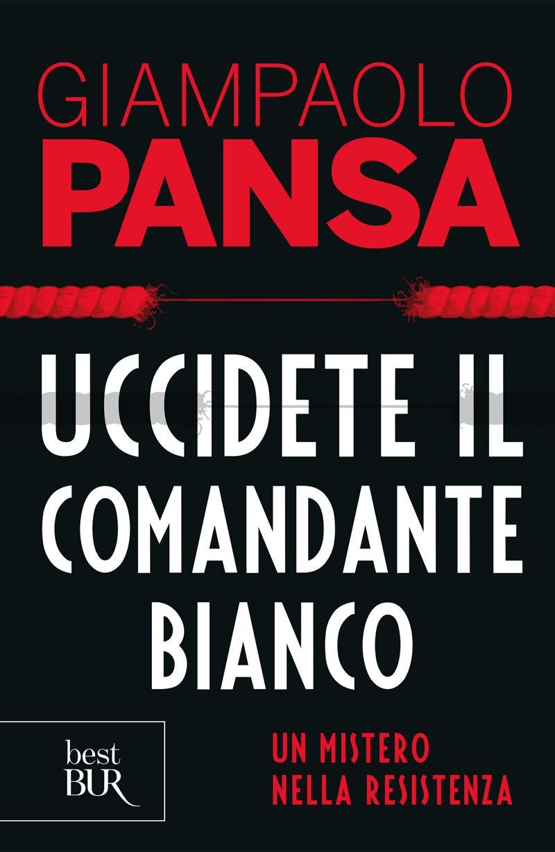 Uccidete il comandante bianco : un mistero nella Resistenza