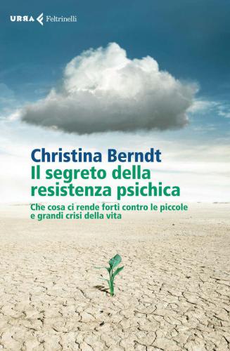 Il segreto della resistenza psichica : che cosa ci rende più forti contro le piccole e grandi crisi della vita