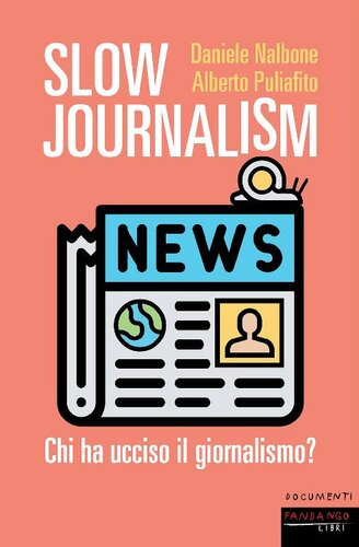 Slow journalism : chi ha ucciso il giornalismo?