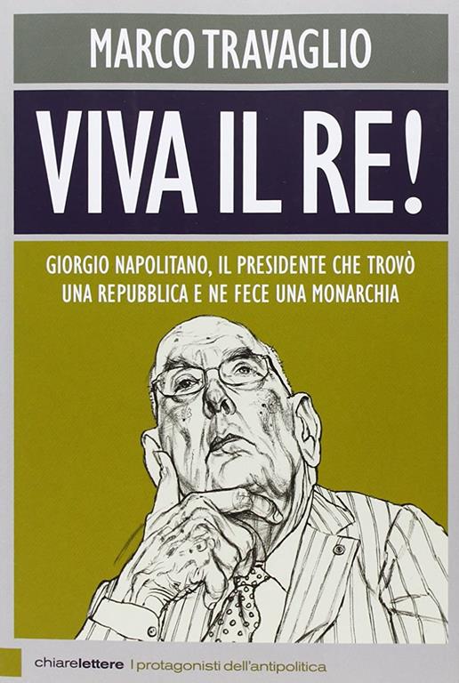 Viva il re! Giorgio Napolitano, il presidente che trov&ograve; una repubblica e ne fece una monarchia (Italian Edition)