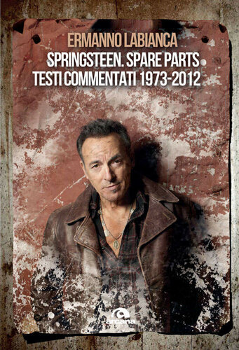 SPRINGSTEEN. SPARE PARTS;TESTI COMMENTATI. 1973-2012