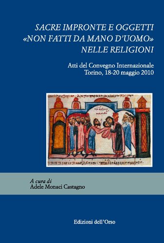 Sacre impronte e oggetti "non fatti da mano d'uomo" nelle religioni : atti del Convegno internazionale : Torino, 18-20 maggio 2010