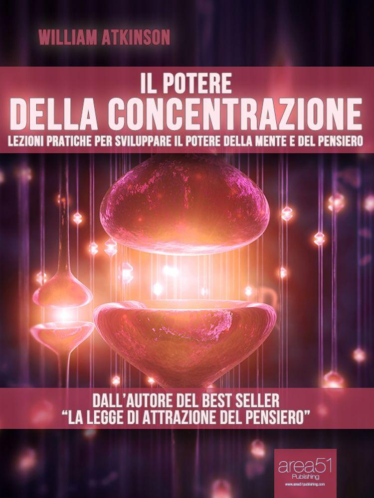 Il potere della concentrazione. Lezioni pratiche per sviluppare il potere della mente e del pensiero (Self-Help e Scienza della Mente) (Italian Edition)