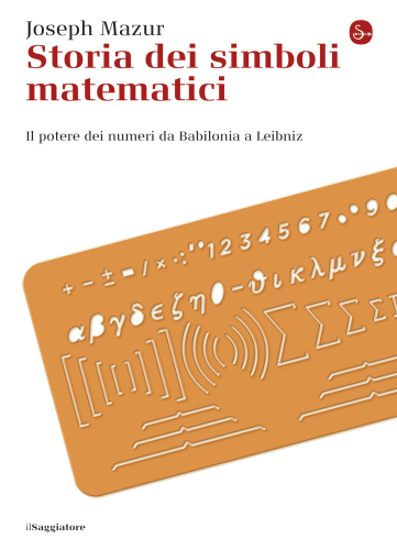 Storia dei simboli matematici : il potere dei numeri da Babilonia a Leibniz