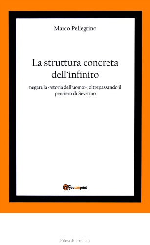 La struttura concreta dell'infinito : negare la storia dell'uomo oltrepassando il pensiero di Severino