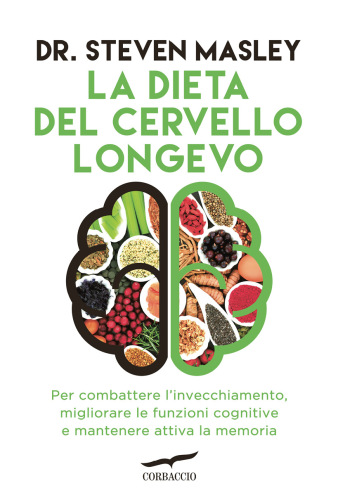 La dieta del cervello longevo: per combattere l'invecchiamento, migliorare le funzioni cognitive e mantenere attiva la memoria