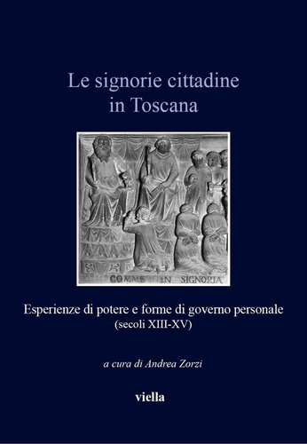 Le signorie cittadine in Toscana : esperienze di potere e forme di governo personale : (secoli XIII-XV)