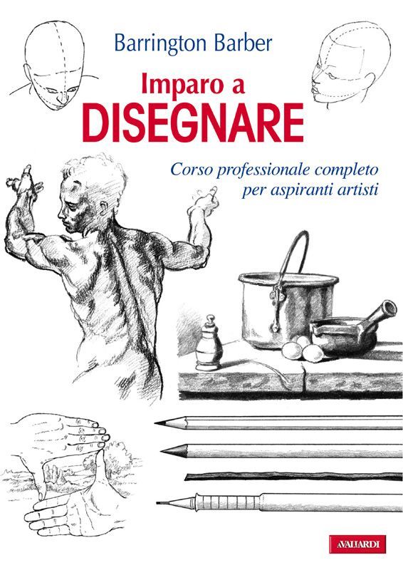 Imparo a disegnare. Corso professionale completo per aspiranti artisti