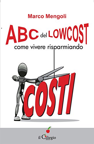 ABC del lowcost. Come vivere risparmiando (Italian Edition)