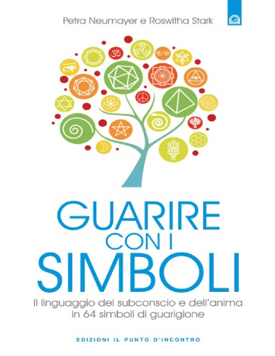 Guarire con i simboli : il linguaggio del subconscio e dell'anima in 64 simboli di guarigione