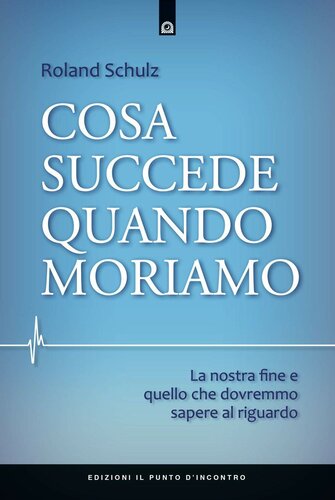 Cosa succede quando moriamo : la nostra fine e quello che dovremmo sapere al riguardo