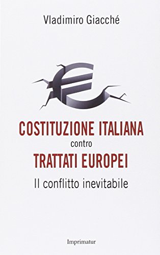 Costituzione italiana contro trattati europei : il conflitto inevitabile