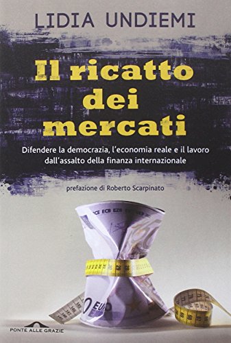 Il ricatto dei mercati. Difendere la democrazia, l'economia reale e il lavoro dall'assalto della finanza