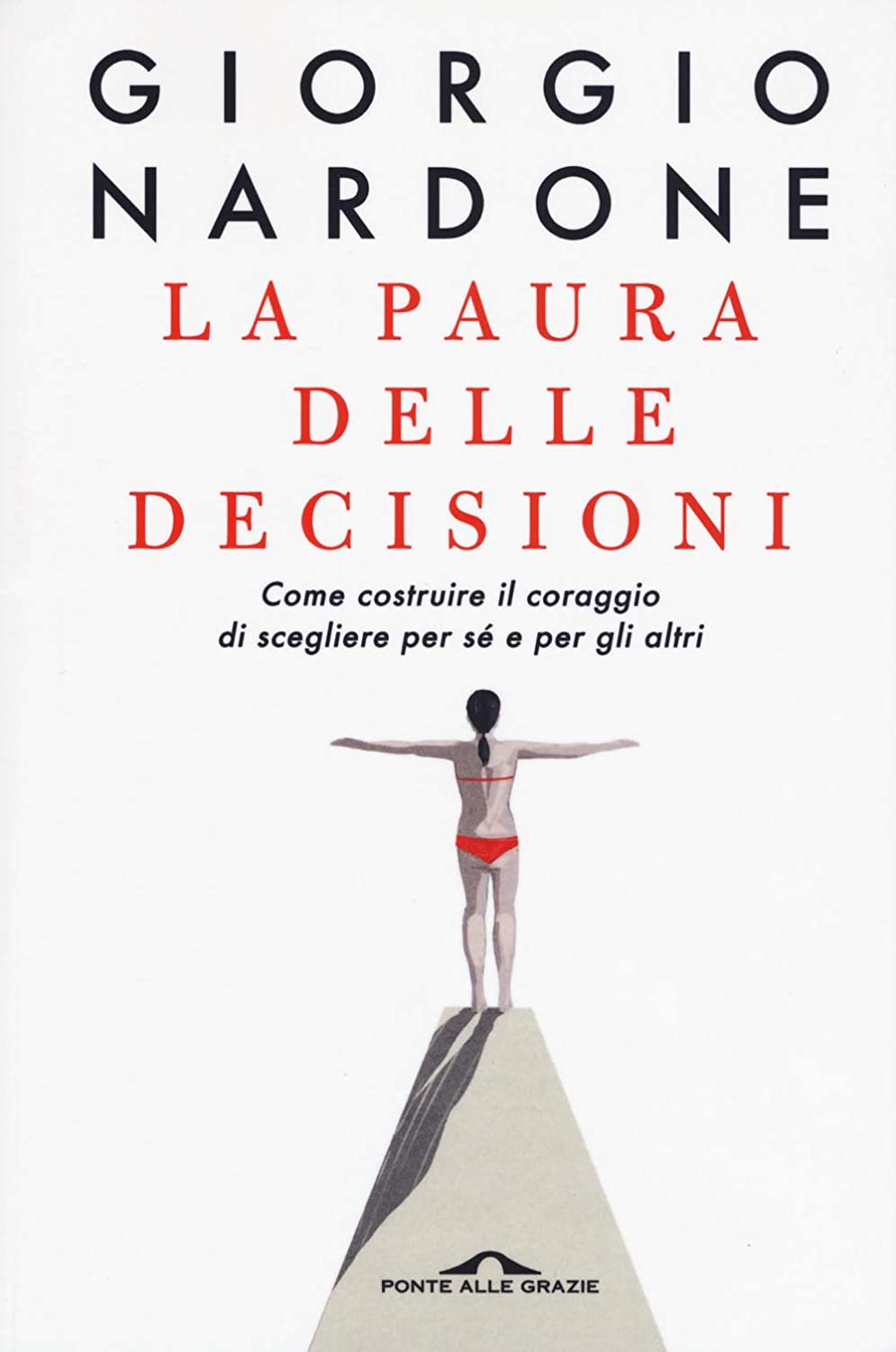 La paura delle decisioni. Come costruire il coraggio di scegliere per s&eacute; e per gli altri