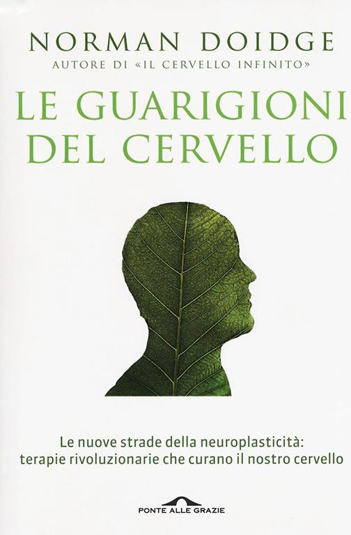 Le guarigioni del cervello. Le nuove strade della neuroplasticit&agrave;: terapie rivoluzionarie che curano il nostro cervello