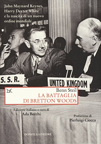 La battaglia di Bretton Woods  - John Maynard Keynes, Harry Dexter White e la nascita di un nuovo ordine mondiale