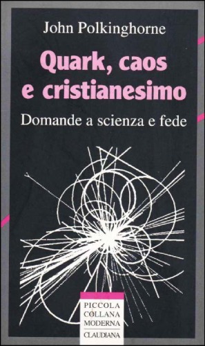 Quark, caos e cristianesimo : domande a scienza e fede