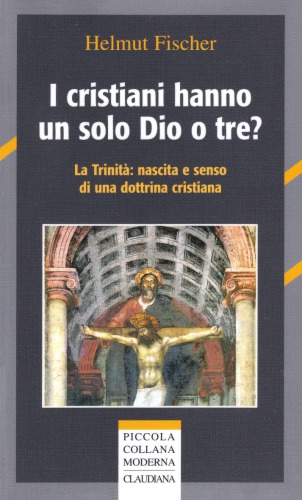 I cristiani hanno un solo Dio o tre? la trinità, nascita e senso di una dottrina cristiana