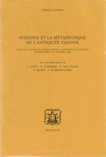 Syrianus et la métaphysique de l'antiquité tardive : Actes du Colloque international, Université de Genève, 29 septembre-1er octobre 2006