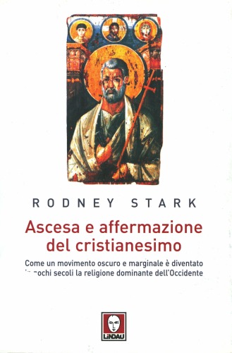 Ascesa e affermazione del cristianesimo : come un movimento oscuro e marginale è diventato in pochi secoli la religione dominante dell'Occidente