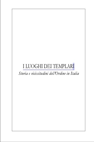 I luoghi dei templari : storia e vicissitudini dell'Ordine in Italia