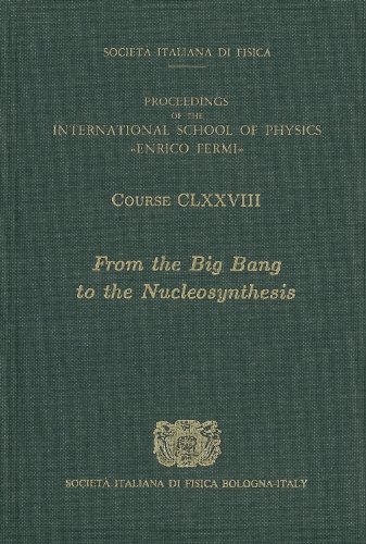 From the big bang to the nucleosynthesis : proceedings of the International school of physics Enrico Fermi, Course 178., Varenna on Lake Como, Villa Monastero, 19-24 July 2010