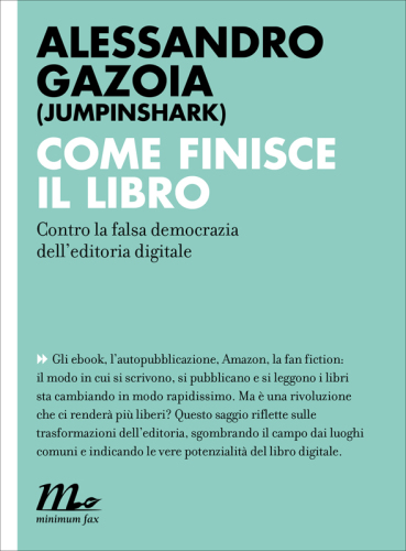 Come finisce il libro : contro la falsa democrazia dell'editoria digitale