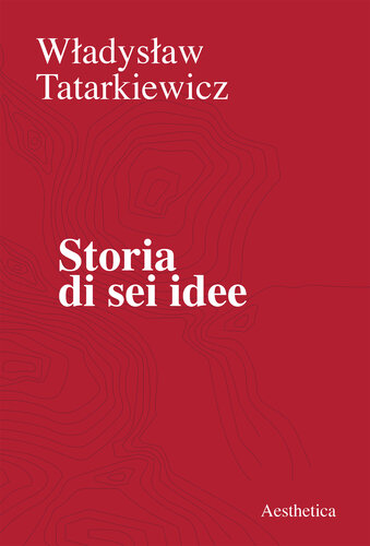 Storia di sei idee : l'arte, il bello, la forma, la creatività, l'imitazione, l'esperienza estetica