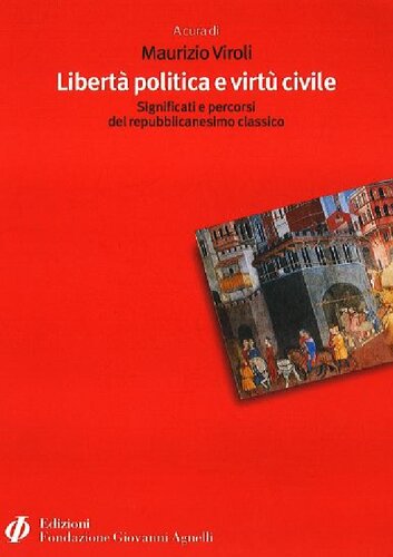 Libertà politica e virtù civile : significati e percorsi del repubblicanesimo classico