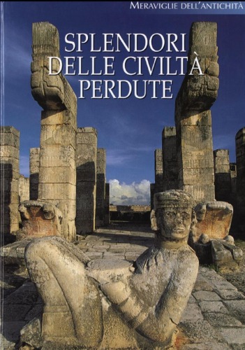 Splendori delle civiltà perdute : viaggio nel mondo dell'archeologia