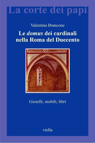 Le domus dei cardinali nella Roma del Duecento : gioielli, mobili, libri