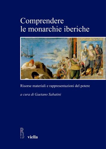 Comprendere le monarchie iberiche : risorse materiali e rappresentazioni del potere : atti del seminario internazionale, Roma, 8-9 novembre 2007