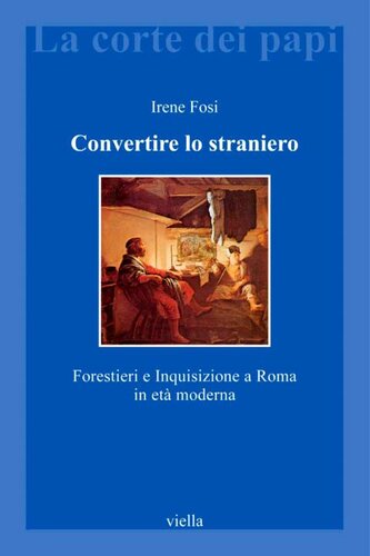 Convertire lo straniero : forestieri e Inquisizione a Roma in età moderna