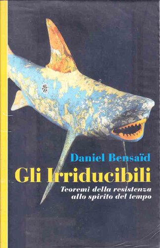 Gli irriducibili : teoremi della resistenza allo spirito del tempo