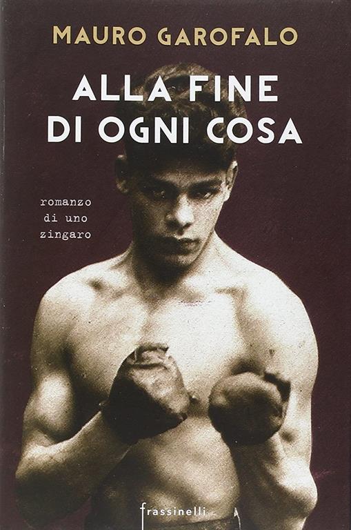 Alla fine di ogni cosa. Romanzo di uno zingaro