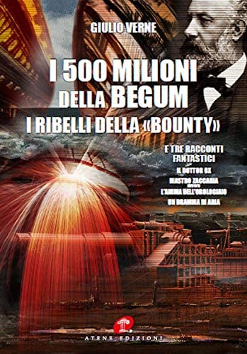 I 500 milioni della B&eacute;gum-I ribelli della Bounty-Tre racconti fantastici: Il dottor Ox, Maestro Zaccaria ovvero l'anima dell'orologiaio, Un dramma in aria (rist. anast. 1879)