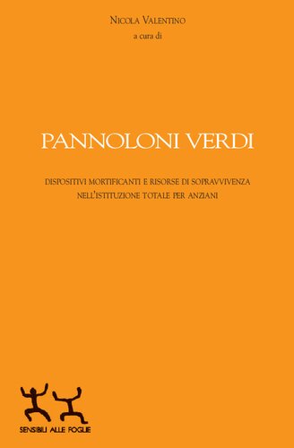 Pannoloni verdi : istituzioni totali per anziani, dispositivi mortificanti e risorse di sopravvivenza