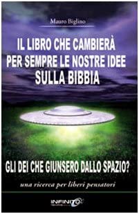 Il libro che cambier&agrave; per sempre le nostre idee sulla Bibbia. Gli dei che giunsero dallo spazio? Una ricerca per liberi pensatori