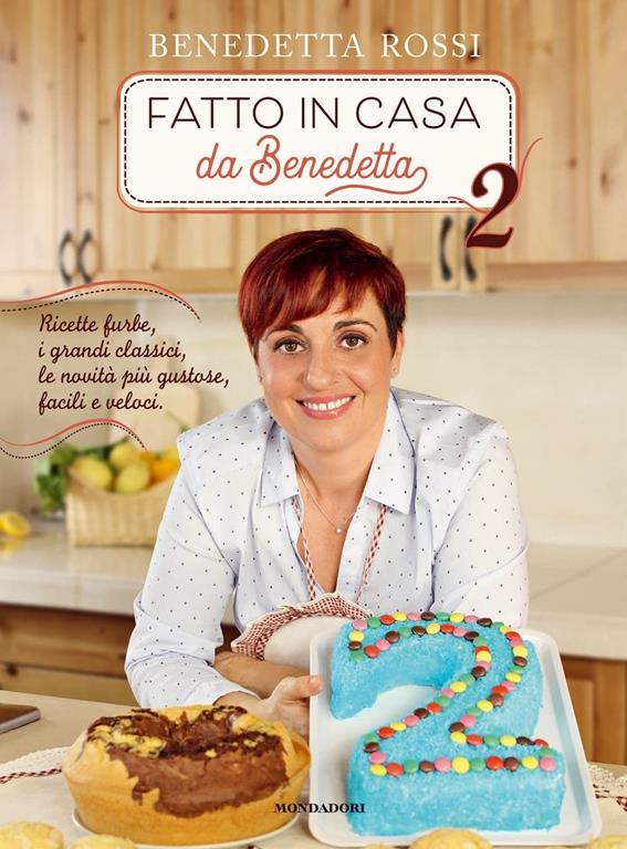 Fatto in casa da Benedetta. Ricette furbe, i grandi classici, le novit&agrave; pi&ugrave; gustose, facili e veloci