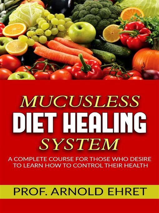 Mucusless-Diet Healing System--A Complete Course for Those Who Desire to Learn How to Control Their Health