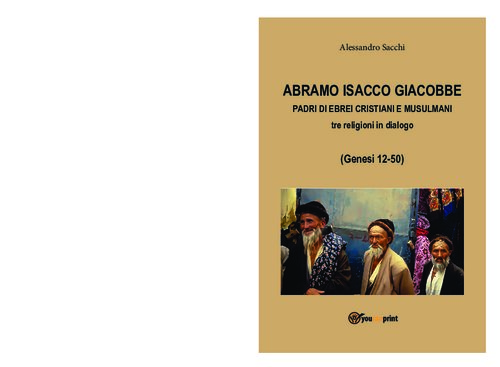 Abramo, Isacco e Giacobbe. Padri di ebrei, cristiani e musulmani. Tre religioni in dialogo (Genesi 12-50)