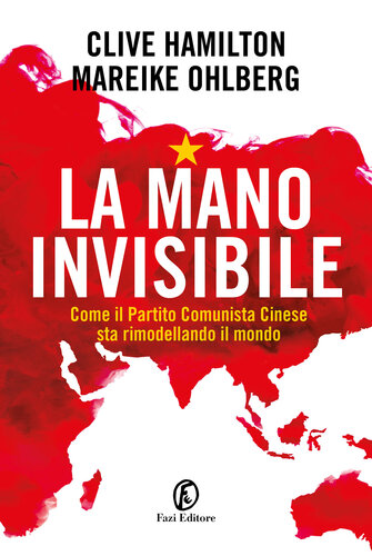 La mano invisibile. Come il Partito Comunista Cinese sta rimodellando il mondo