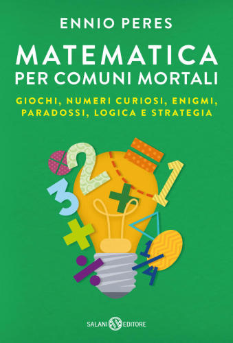 Matematica per comuni mortali : giochi, numeri curiosi, enigmi, paradossi, logica e strategia