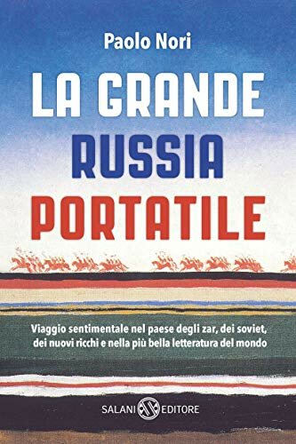 La grande Russia portatile. Viaggio sentimentale nel paese degli zar, dei soviet, dei nuovi ricchi e nella più bella letteratura del mondo