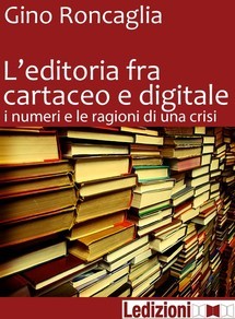L'editoria fra cartaceo e digitale. I numeri e le ragioni di una crisi