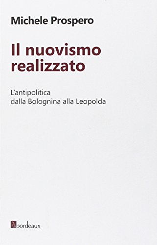 Il nuovismo realizzato : l'antipolitica dalla Bolognina alla Leopolda