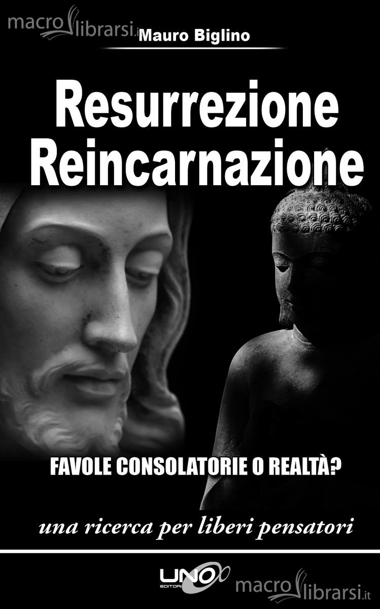 Resurrezione reincarnazione. Favole consolatorie o realtà?